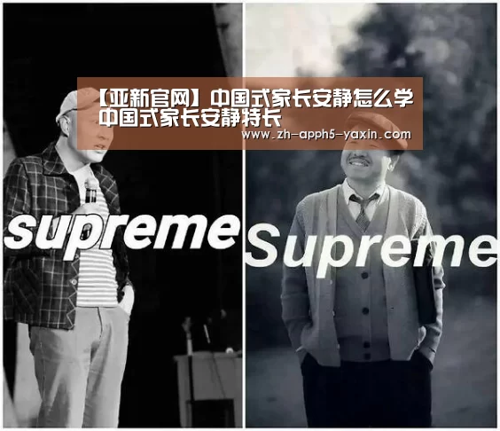 【亚新官网】中国式家长安静怎么学 中国式家长安静特长(图2) 亚新app